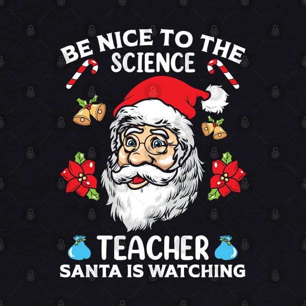 Be Nice To The Science Teacher Santa Is Watching by MZeeDesigns